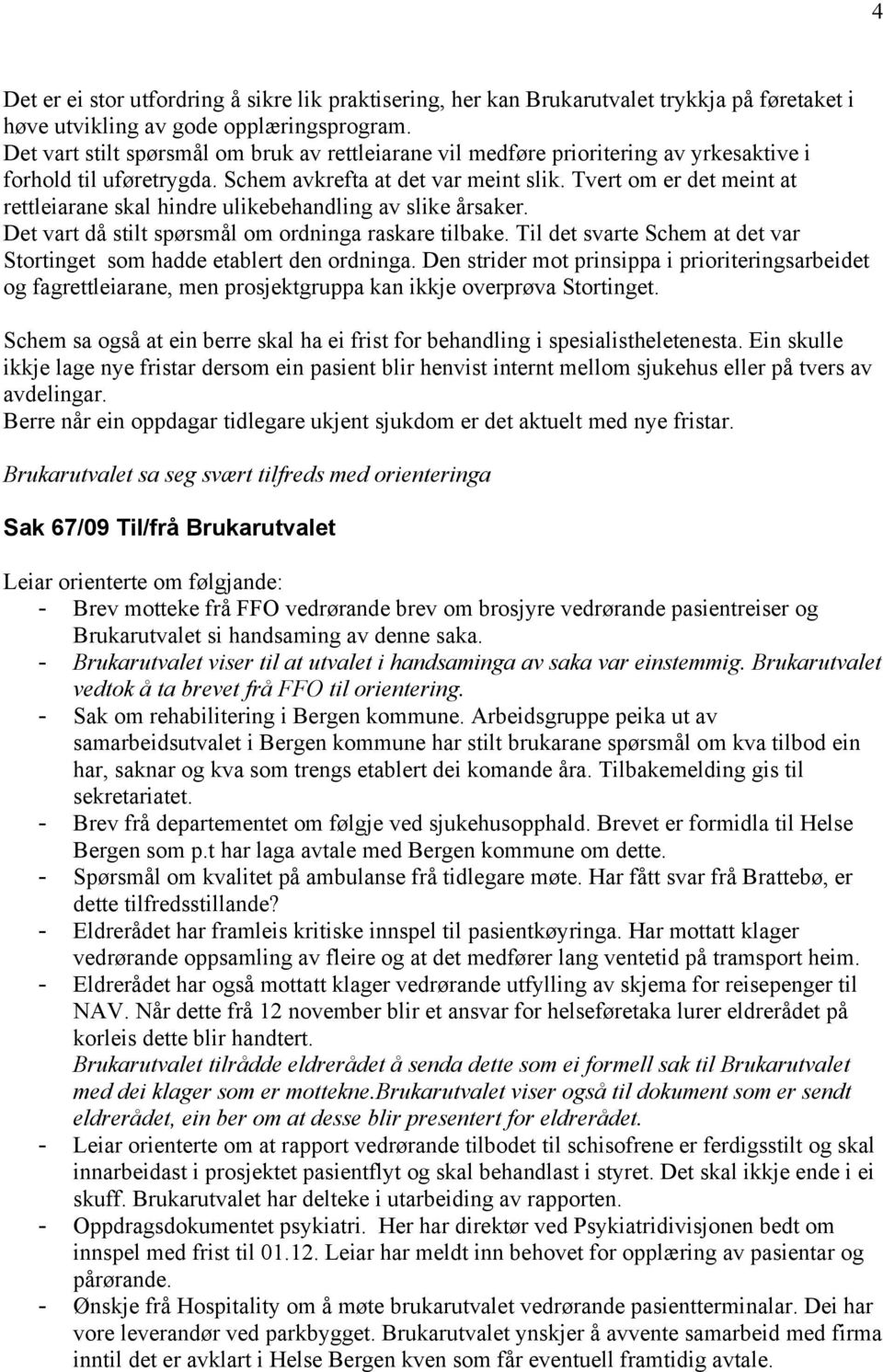 Tvert om er det meint at rettleiarane skal hindre ulikebehandling av slike årsaker. Det vart då stilt spørsmål om ordninga raskare tilbake.