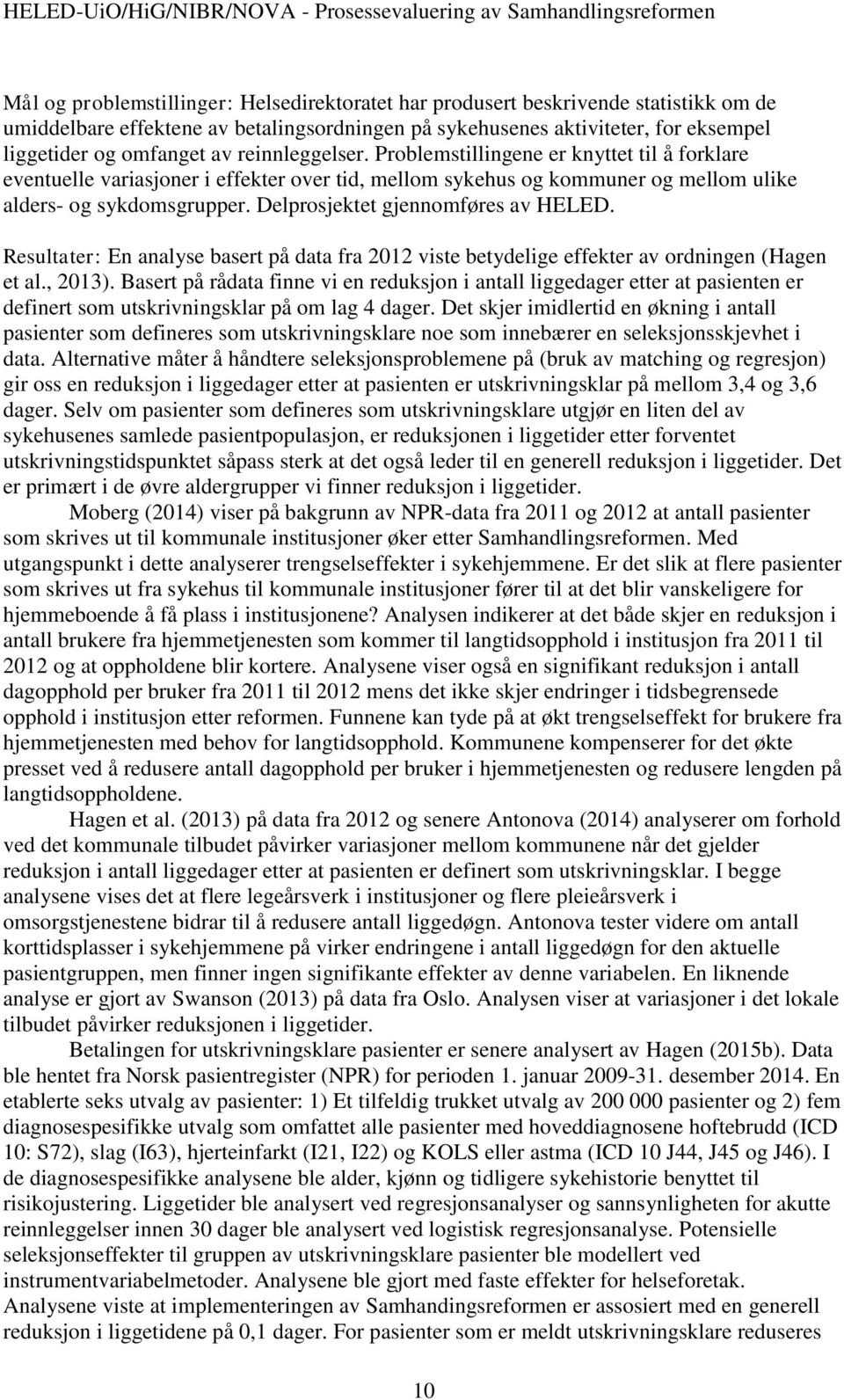 Delprosjektet gjennomføres av HELED. Resultater: En analyse basert på data fra 2012 viste betydelige effekter av ordningen (Hagen et al., 2013).