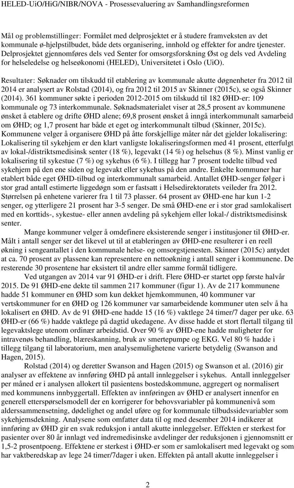 Resultater: Søknader om tilskudd til etablering av kommunale akutte døgnenheter fra 2012 til 2014 er analysert av Rolstad (2014), og fra 2012 til 2015 av Skinner (2015c), se også Skinner (2014).