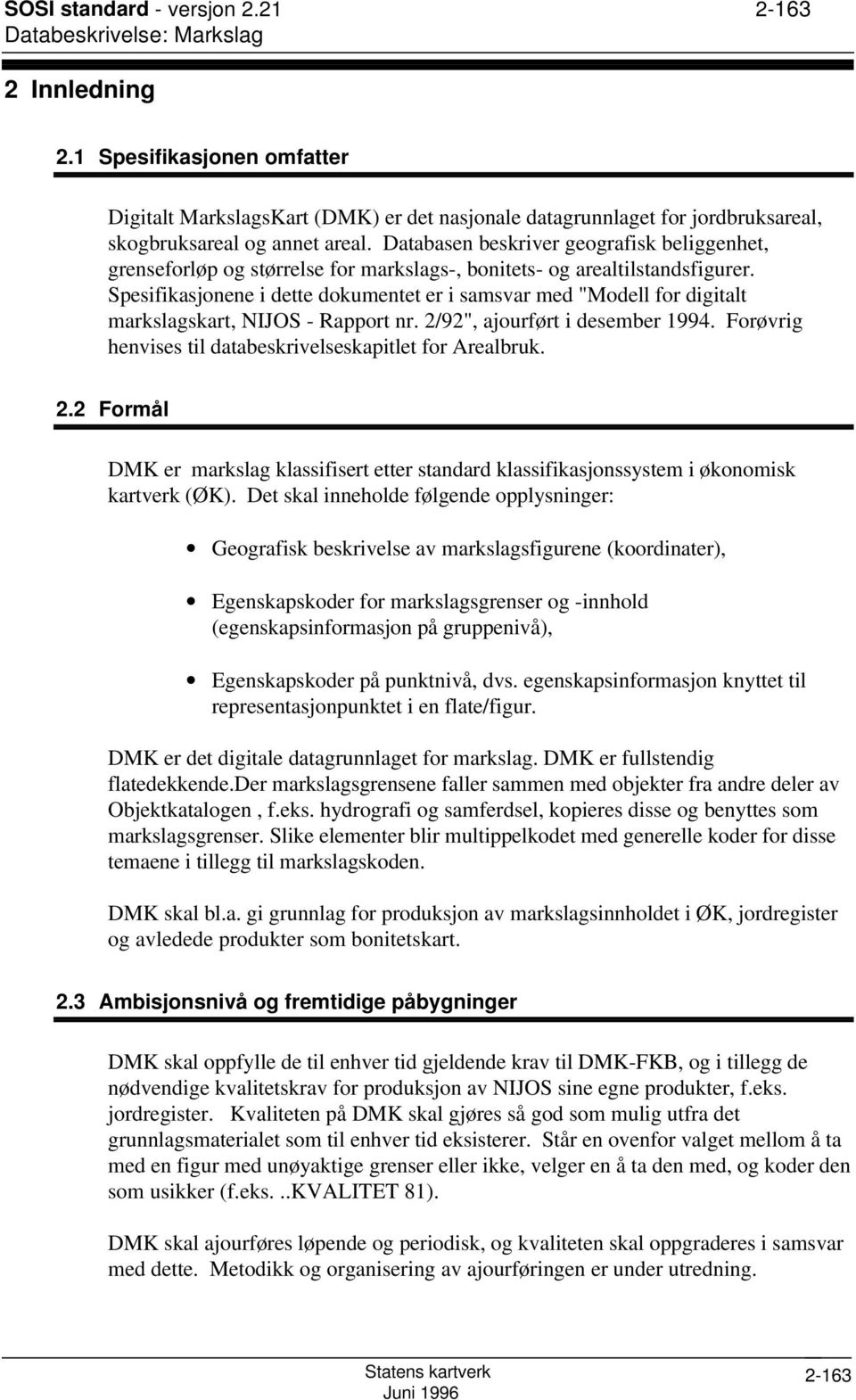 Spesifikasjonene i dette dokumentet er i samsvar med "Modell for digitalt markslagskart, NIJOS - Rapport nr. 2/92", ajourført i desember 1994.