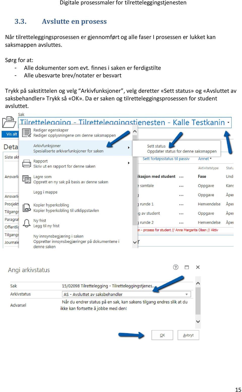 finnes i saken er ferdigstilte - Alle ubesvarte brev/notater er besvart Trykk på sakstittelen og velg