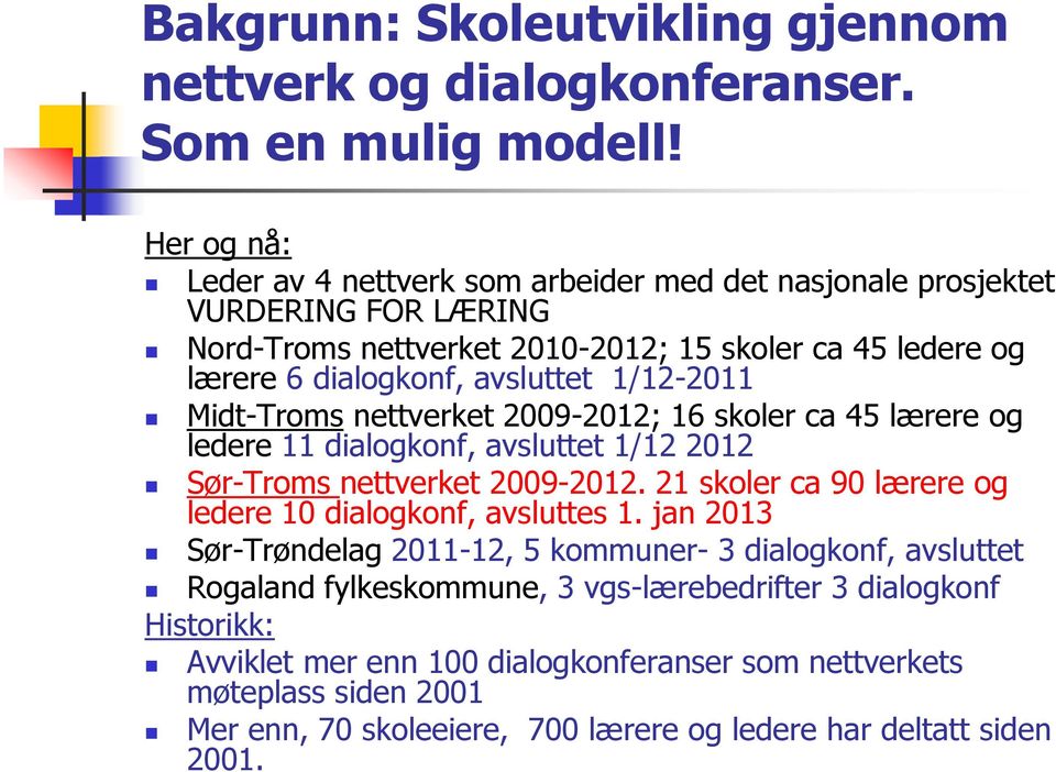 1/12-2011 Midt-Troms nettverket 2009-2012; 16 skoler ca 45 lærere og ledere 11 dialogkonf, avsluttet 1/12 2012 Sør-Troms nettverket 2009-2012.