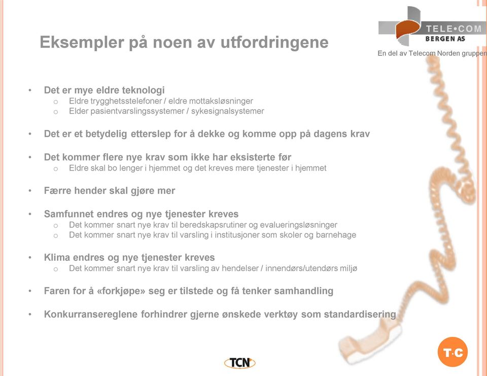 Samfunnet endres og nye tjenester kreves o Det kommer snart nye krav til beredskapsrutiner og evalueringsløsninger o Det kommer snart nye krav til varsling i institusjoner som skoler og barnehage