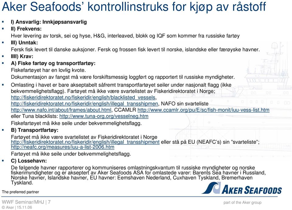 IIII) Krav: A) Fiske fartøy og transportfartøy: Fiskefartøyet har en lovlig kvote. Dokumentasjon av fangst må være forskiftsmessig loggført og rapportert til russiske myndigheter.