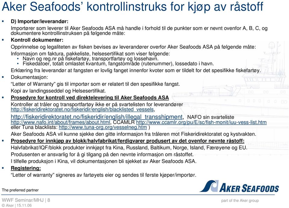 helsesertifikat som viser følgende: Navn og reg.nr på fiskefartøy, transportfartøy og lossehavn. Fiskedatoer, totalt omlastet kvantum, fangstområde (rutenummer), lossedato i havn.