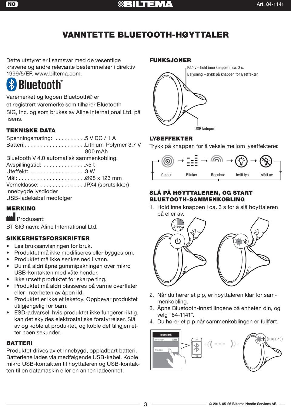 TEKNISKE DATA Spenningsmating:..........5 V DC / 1 A Batteri:....................Lithium-Polymer 3,7 V 800 mah Bluetooth V.0 automatisk sammenkobling. Avspillingstid:..............>5 t Uteffekt:.