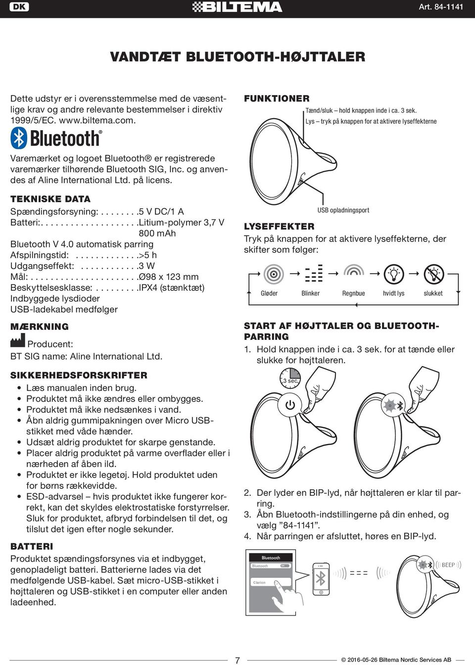 og anvendes af Aline International Ltd. på licens. TEKNISKE DATA Spændingsforsyning:........5 V DC/1 A Batteri:....................Litium-polymer 3,7 V 800 mah Bluetooth V.