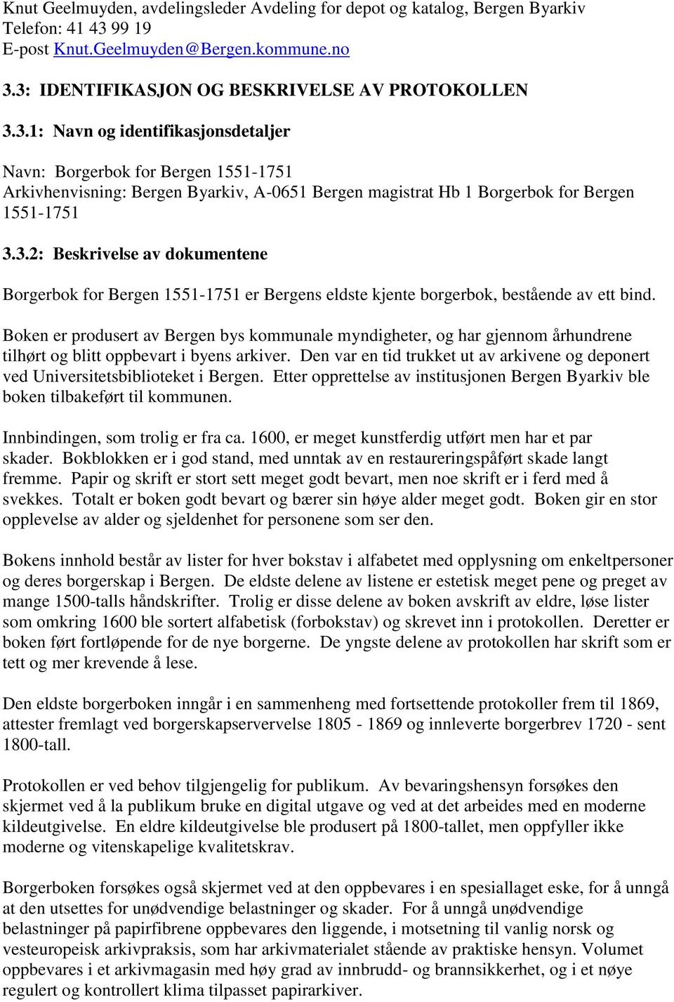 3: IDENTIFIKASJON OG BESKRIVELSE AV PROTOKOLLEN 3.3.1: Navn og identifikasjonsdetaljer Navn: Borgerbok for Bergen 1551-1751 Arkivhenvisning: Bergen Byarkiv, A-0651 Bergen magistrat Hb 1 Borgerbok for Bergen 1551-1751 3.