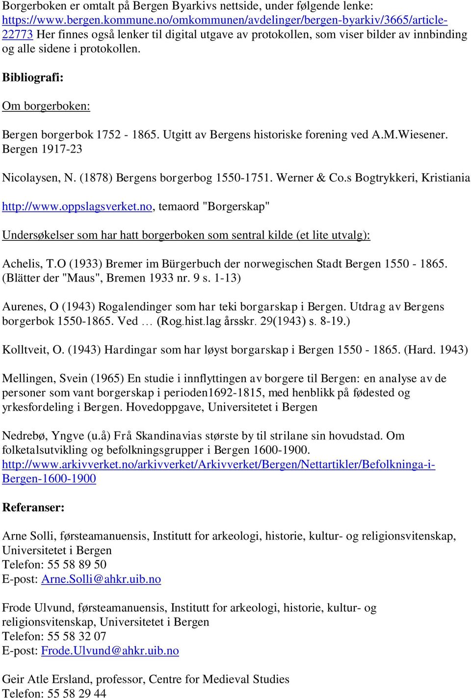Bibliografi: Om borgerboken: Bergen borgerbok 1752-1865. Utgitt av Bergens historiske forening ved A.M.Wiesener. Bergen 1917-23 Nicolaysen, N. (1878) Bergens borgerbog 1550-1751. Werner & Co.