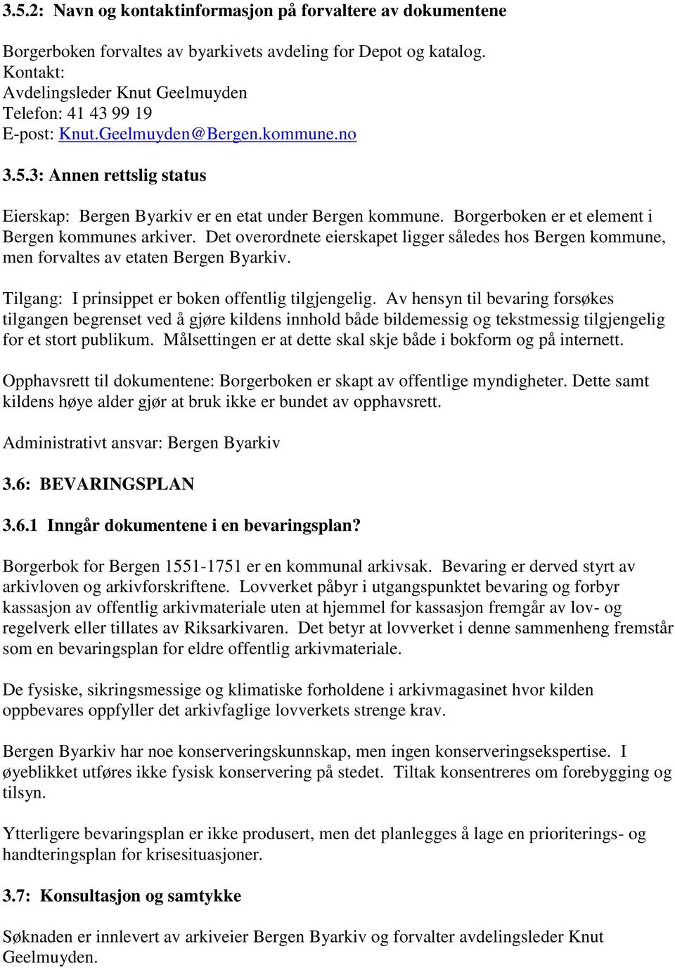 Borgerboken er et element i Bergen kommunes arkiver. Det overordnete eierskapet ligger således hos Bergen kommune, men forvaltes av etaten Bergen Byarkiv.
