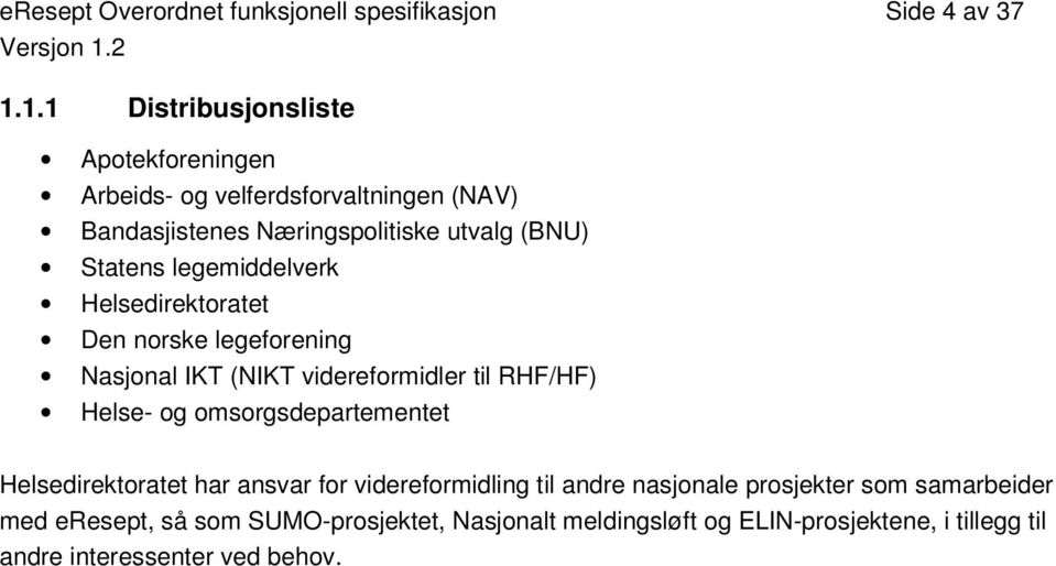 legemiddelverk Helsedirektoratet Den norske legeforening Nasjonal IKT (NIKT videreformidler til RHF/HF) Helse- og omsorgsdepartementet