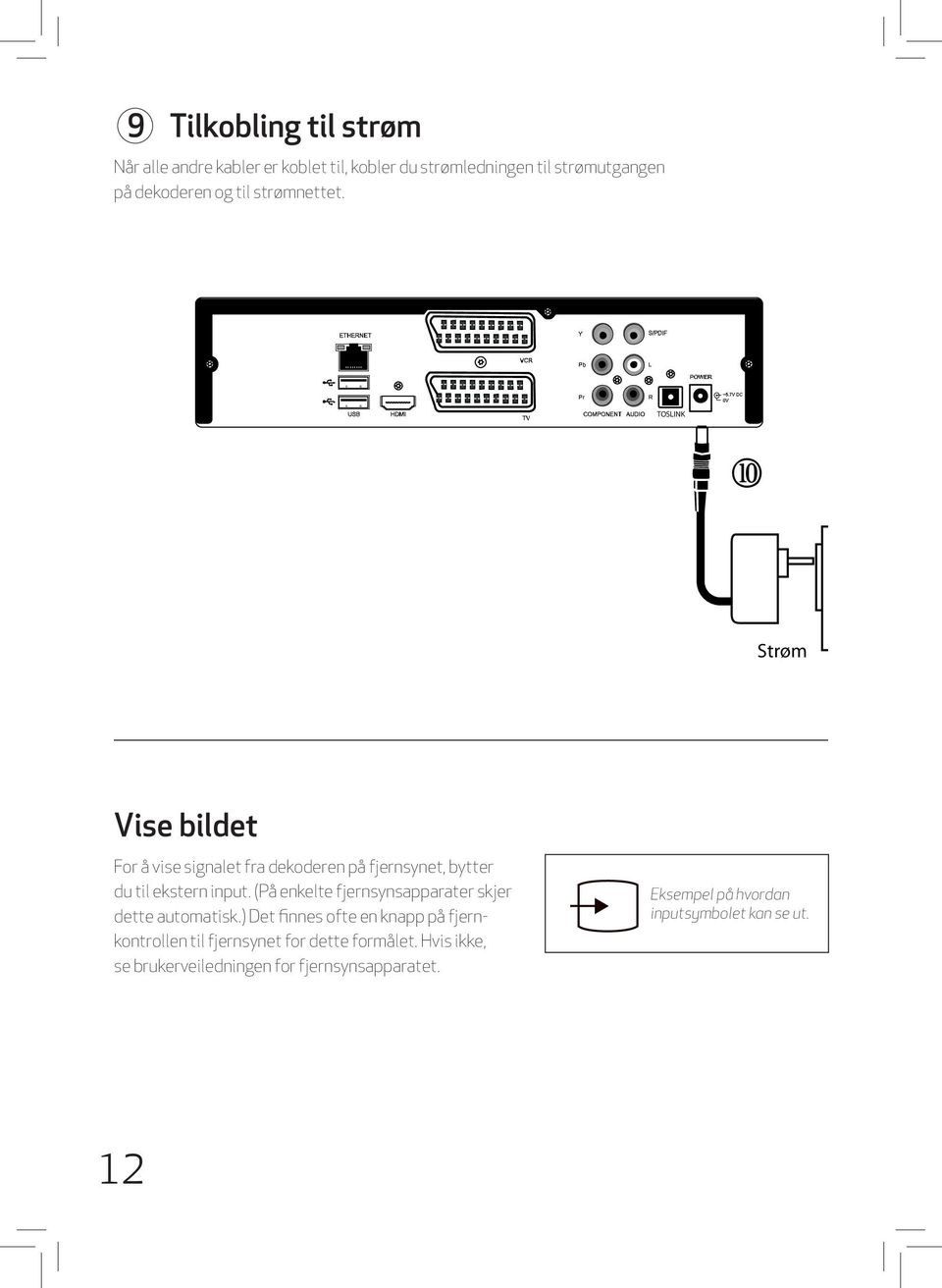 (På enkelte fjernsyns apparater skjer dette automatisk.