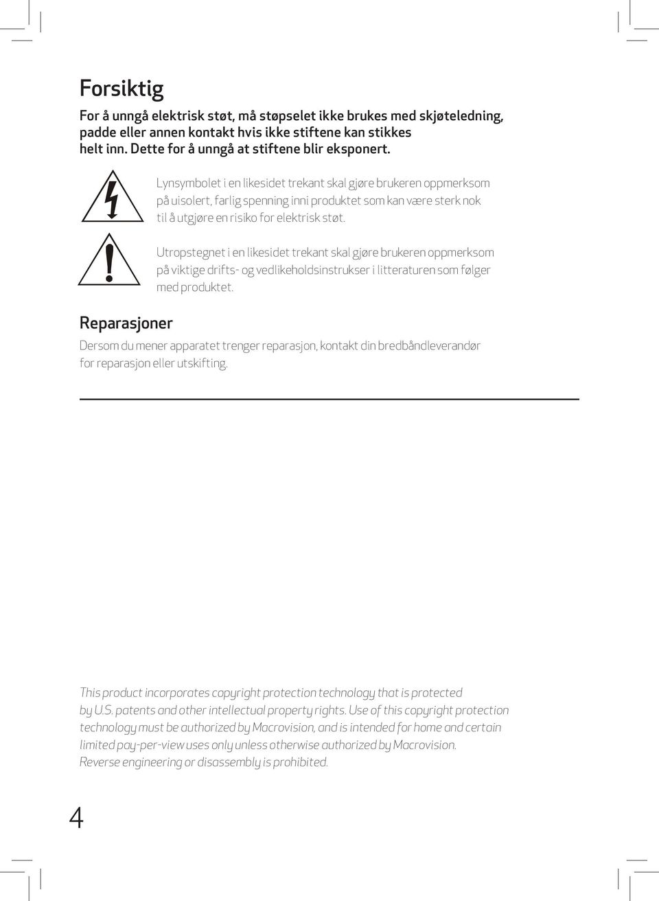 Reparasjoner Utropstegnet i en likesidet trekant skal gjøre brukeren oppmerksom på viktige drifts- og vedlikeholdsinstrukser i litteraturen som følger med produktet.