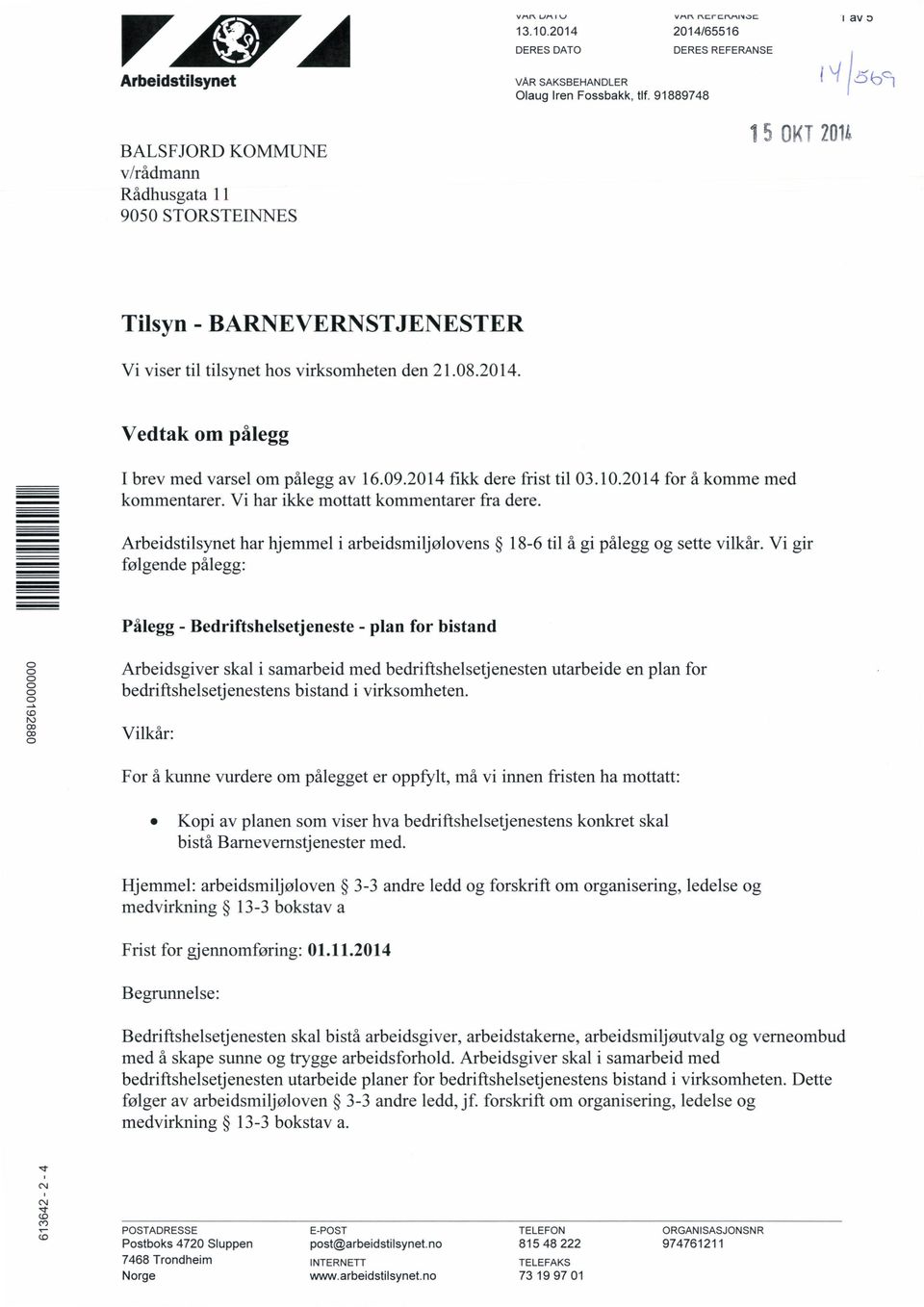 201 for å komme med kommentarer. Vi har ikke mottatt kommentarer fra dere. Arbeidstilsynet har hjemmel i arbeidsmiljølovens 186 til å gi pålegg og sette vilkår.