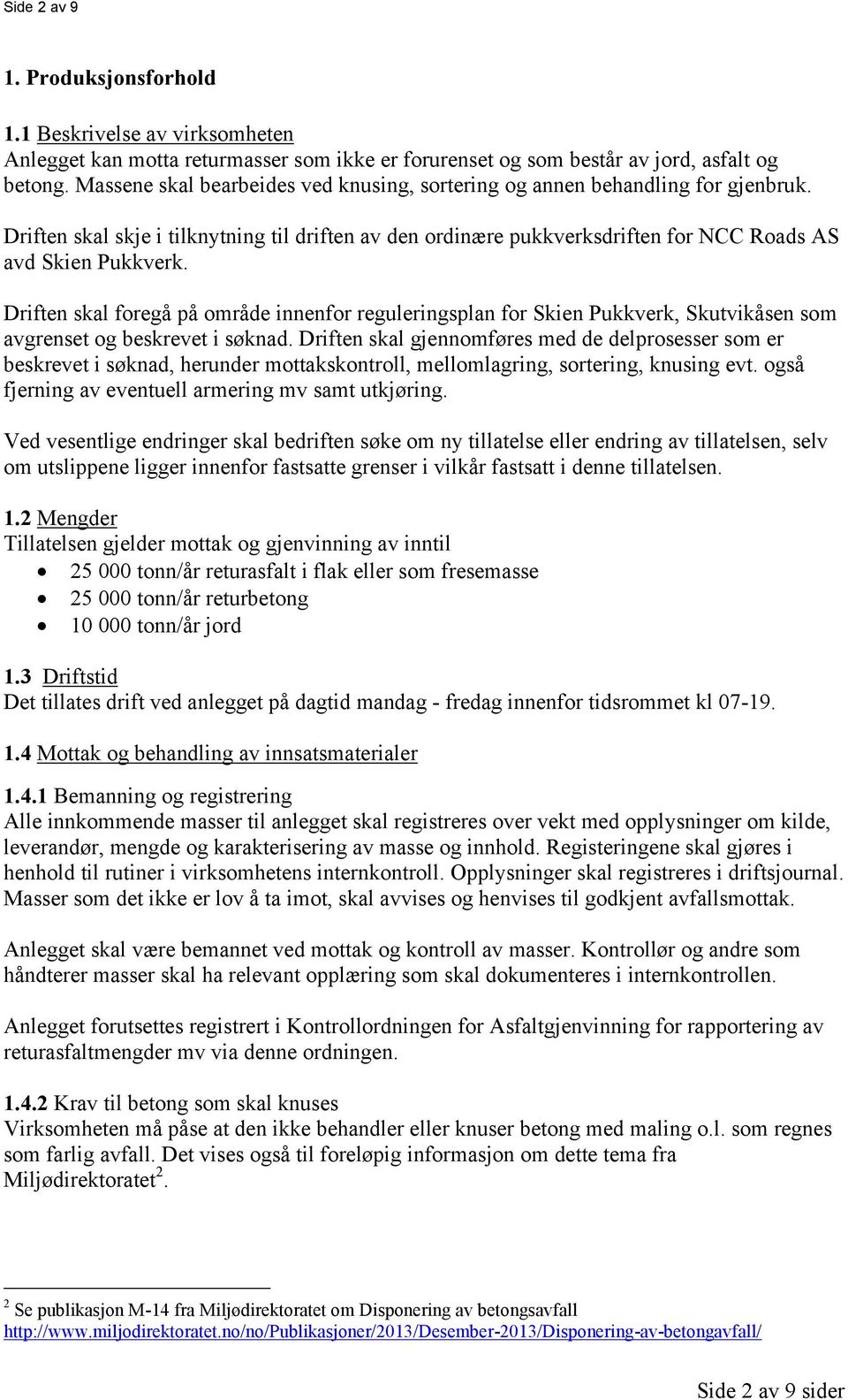 Driften skal foregå på område innenfor reguleringsplan for Skien Pukkverk, Skutvikåsen som avgrenset og beskrevet i søknad.