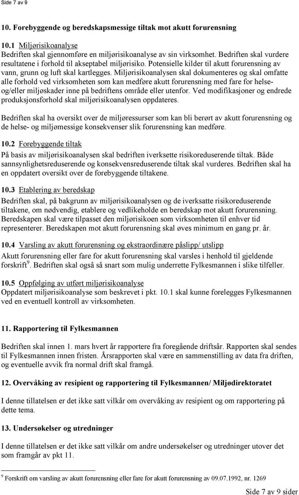 Miljørisikoanalysen skal dokumenteres og skal omfatte alle forhold ved virksomheten som kan medføre akutt forurensning med fare for helseog/eller miljøskader inne på bedriftens område eller utenfor.