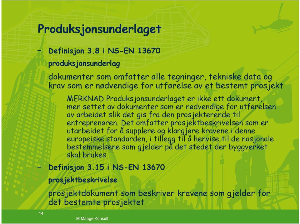 Produksjonsunderlaget er ikke ett dokument, men settet av dokumenter som er nødvendige for utførelsen av arbeidet slik det gis fra den prosjekterende til entreprenøren.