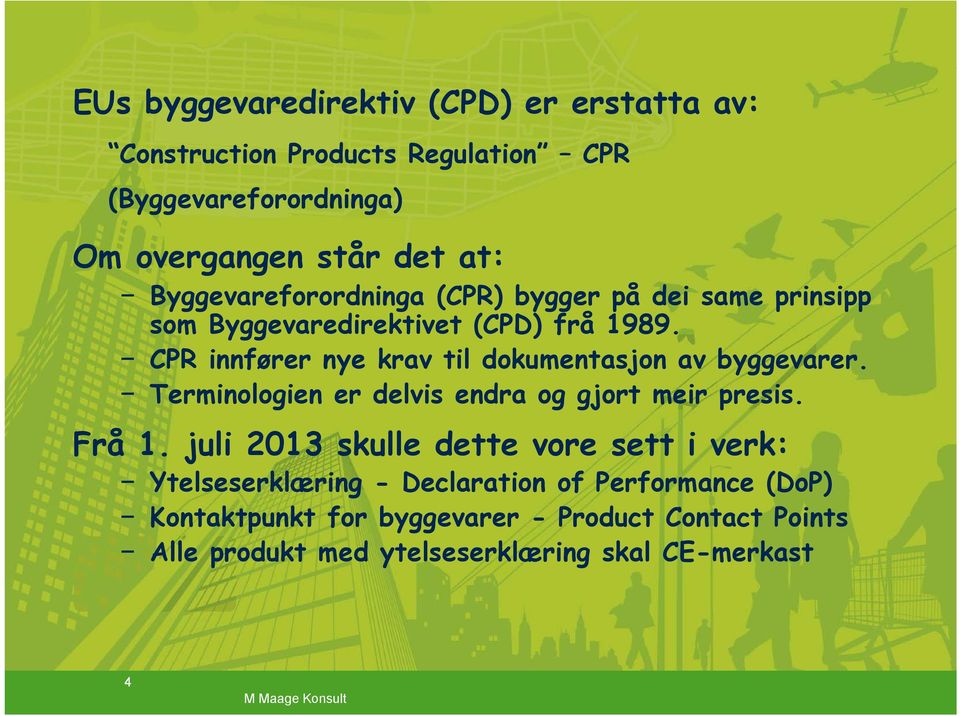 CPR innfører nye krav til dokumentasjon av byggevarer. Terminologien er delvis endra og gjort meir presis. Frå 1.