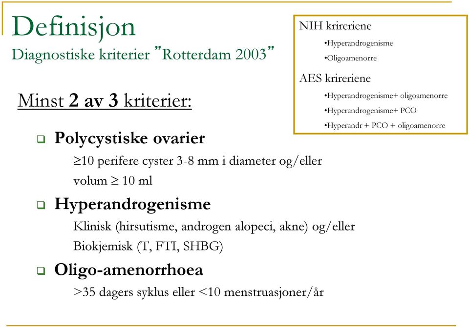 perifere cyster 3-8 mm i diameter og/eller volum 10 ml Hyperandrogenisme Klinisk (hirsutisme, androgen alopeci,