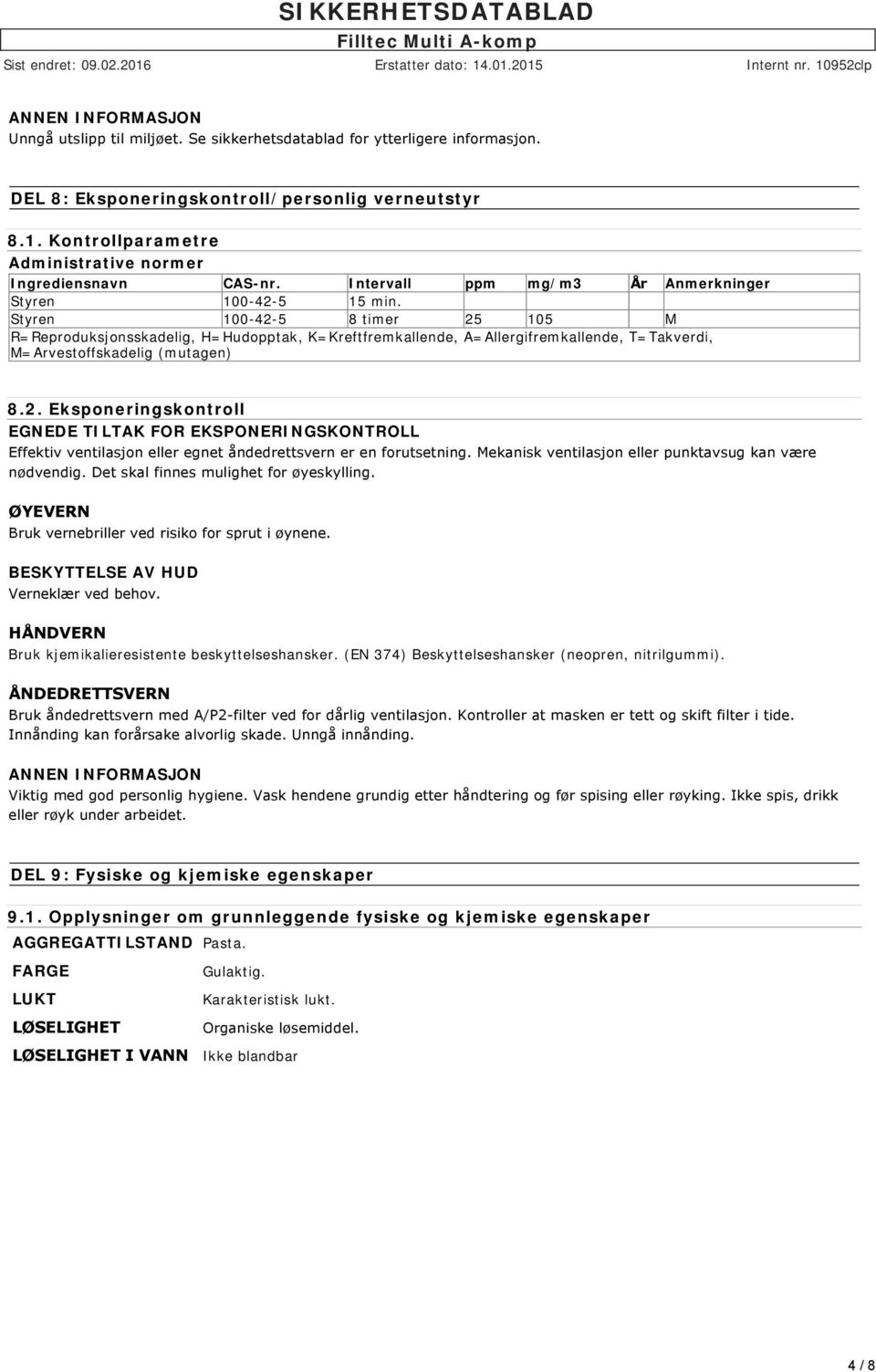 Styren 100-42-5 8 timer 25 105 M R=Reproduksjonsskadelig, H=Hudopptak, K=Kreftfremkallende, A=Allergifremkallende, T=Takverdi, M=Arvestoffskadelig (mutagen) 8.2. Eksponeringskontroll EGNEDE TILTAK FOR EKSPONERINGSKONTROLL Effektiv ventilasjon eller egnet åndedrettsvern er en forutsetning.