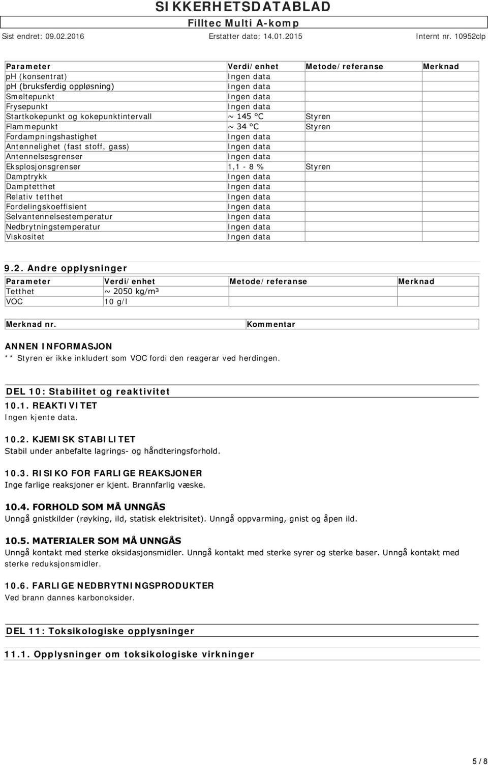 Nedbrytningstemperatur Viskositet 9.2. Andre opplysninger Parameter Verdi/enhet Metode/referanse Merknad Tetthet ~ 2050 kg/m³ VOC 10 g/l Merknad nr.