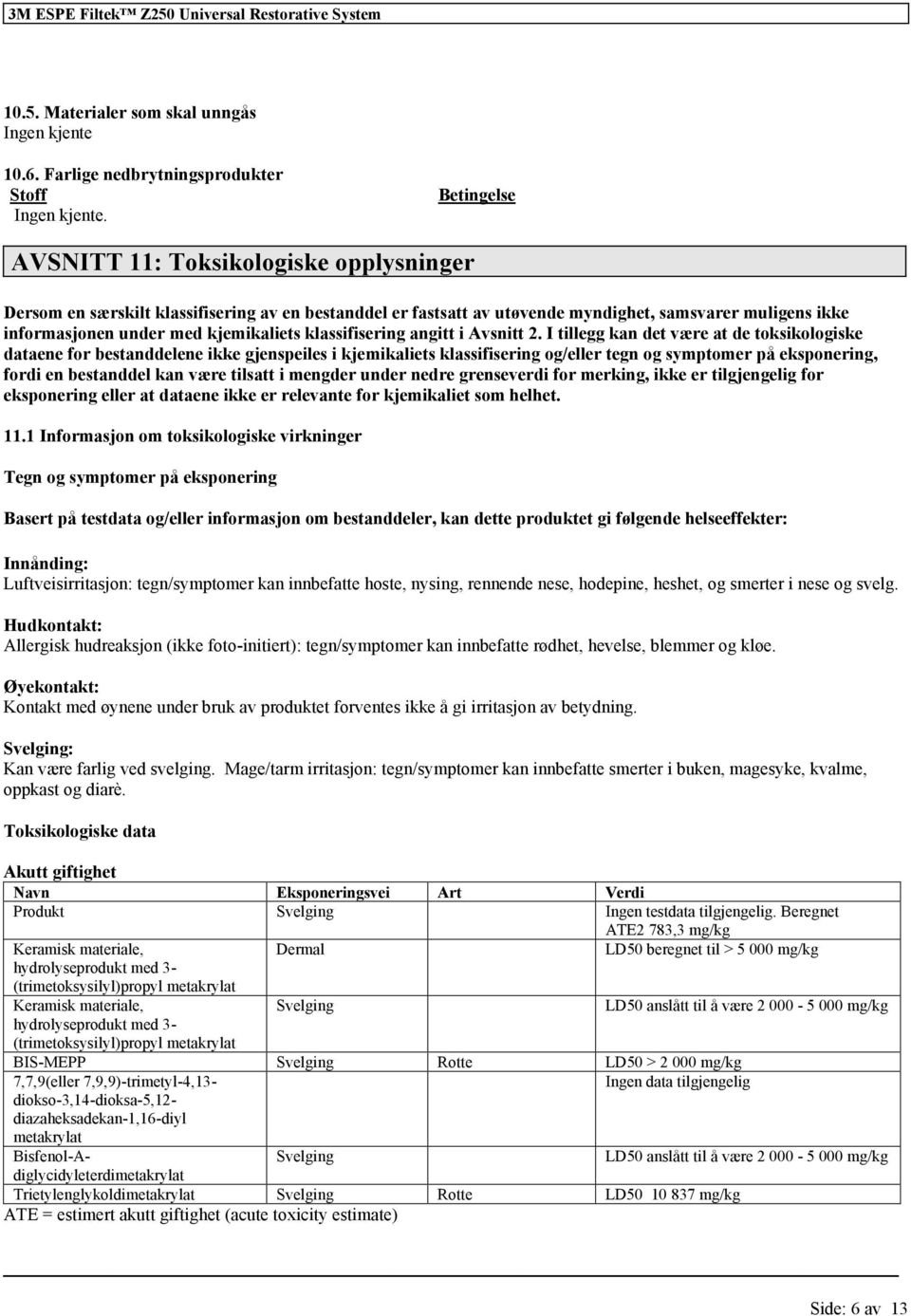 2. I tillegg kan det være at de toksikologiske dataene for bestanddelene ikke gjenspeiles i kjemikaliets og/eller tegn og symptomer på eksponering, fordi en bestanddel kan være tilsatt i mengder