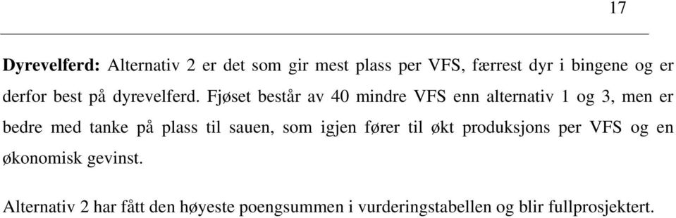 Fjøset består av 40 mindre VFS enn alternativ 1 og 3, men er bedre med tanke på plass til