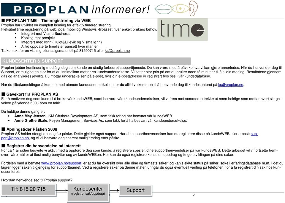 Integrert mot Visma Business Kobling mot prosjekt Integrert med lønn (Huldt&Lillevik og Visma lønn) Alltid oppdaterte timelister uansett hvor man er Ta kontakt for en visning eller salgsmateriell på