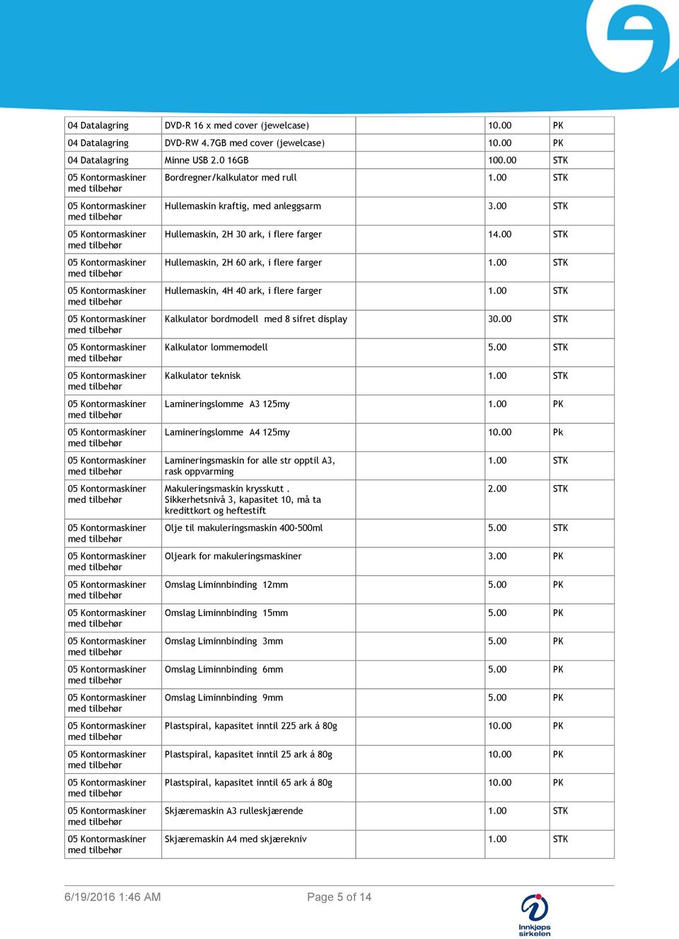 00 STK Kalkulator bordmodell med 8 sifret display 30.00 STK Kalkulator lommemodell 5.00 STK Kalkulator teknisk 1.00 STK Laminerislomme A3 5my 1.00 PK Laminerislomme A4 5my.