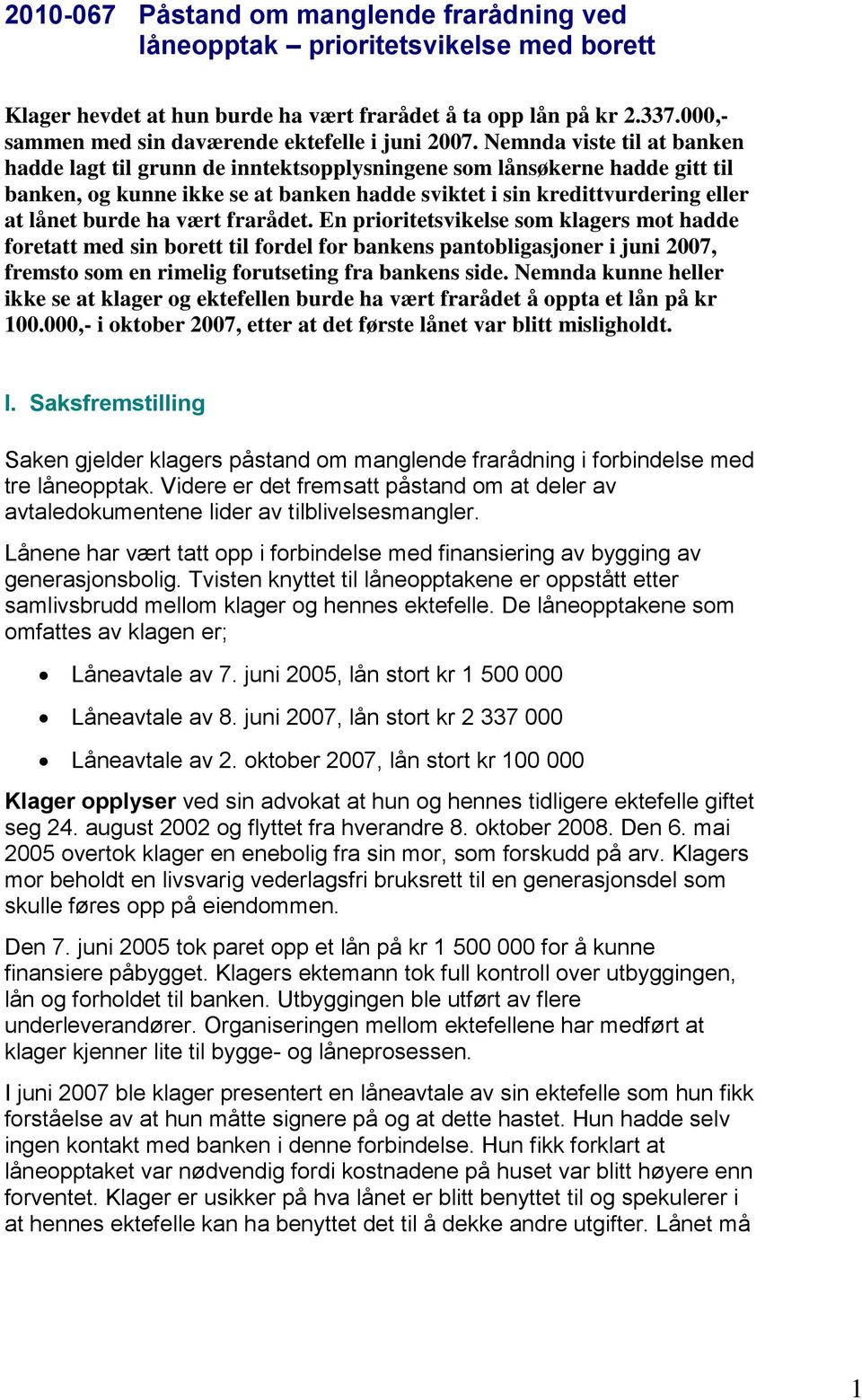 Nemnda viste til at banken hadde lagt til grunn de inntektsopplysningene som lånsøkerne hadde gitt til banken, og kunne ikke se at banken hadde sviktet i sin kredittvurdering eller at lånet burde ha