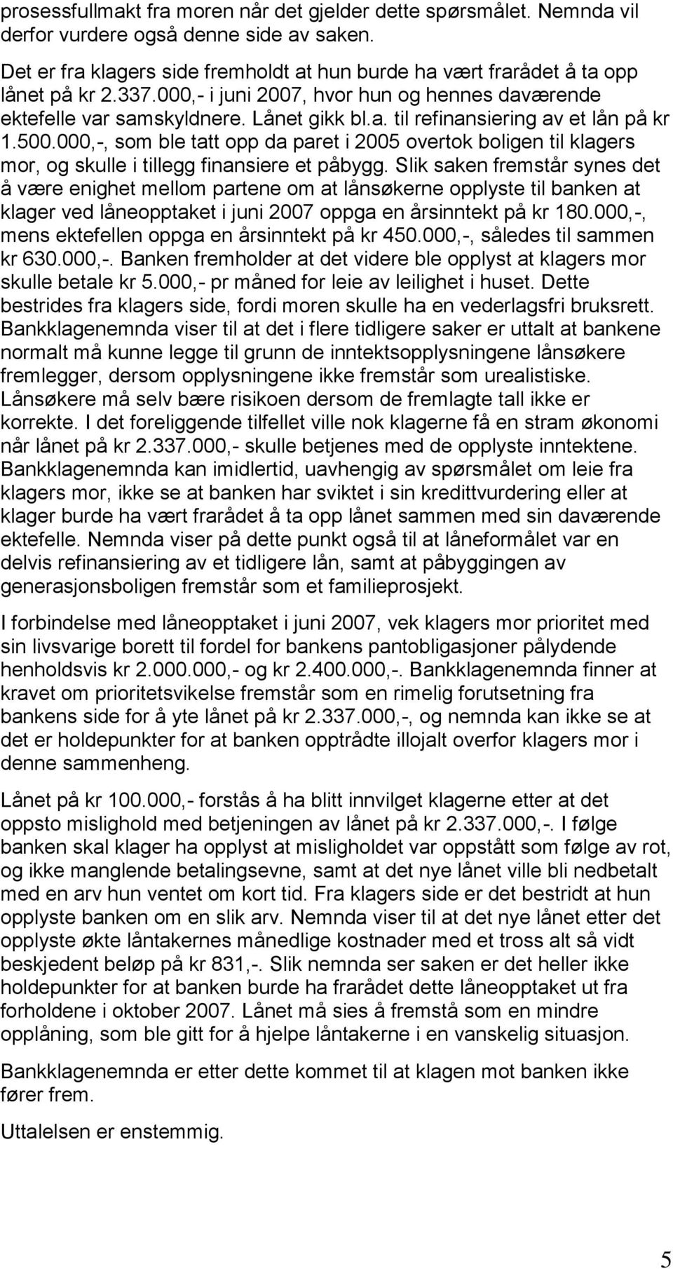 000,-, som ble tatt opp da paret i 2005 overtok boligen til klagers mor, og skulle i tillegg finansiere et påbygg.