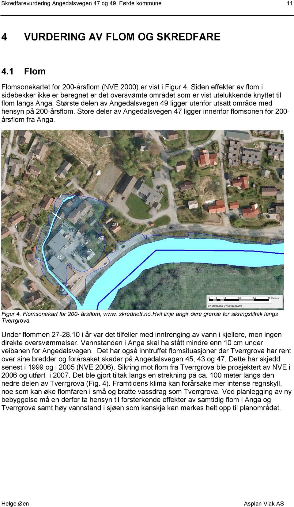 Største delen av Angedalsvegen 49 ligger utenfor utsatt område med hensyn på 200-årsflom. Store deler av Angedalsvegen 47 ligger innenfor flomsonen for 200- årsflom fra Anga. 47 49 45 43 Figur 4.