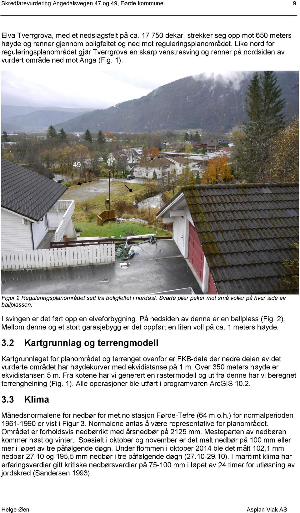 Like nord for reguleringsplanområdet gjør Tverrgrova en skarp venstresving og renner på nordsiden av vurdert område ned mot Anga (Fig. 1).