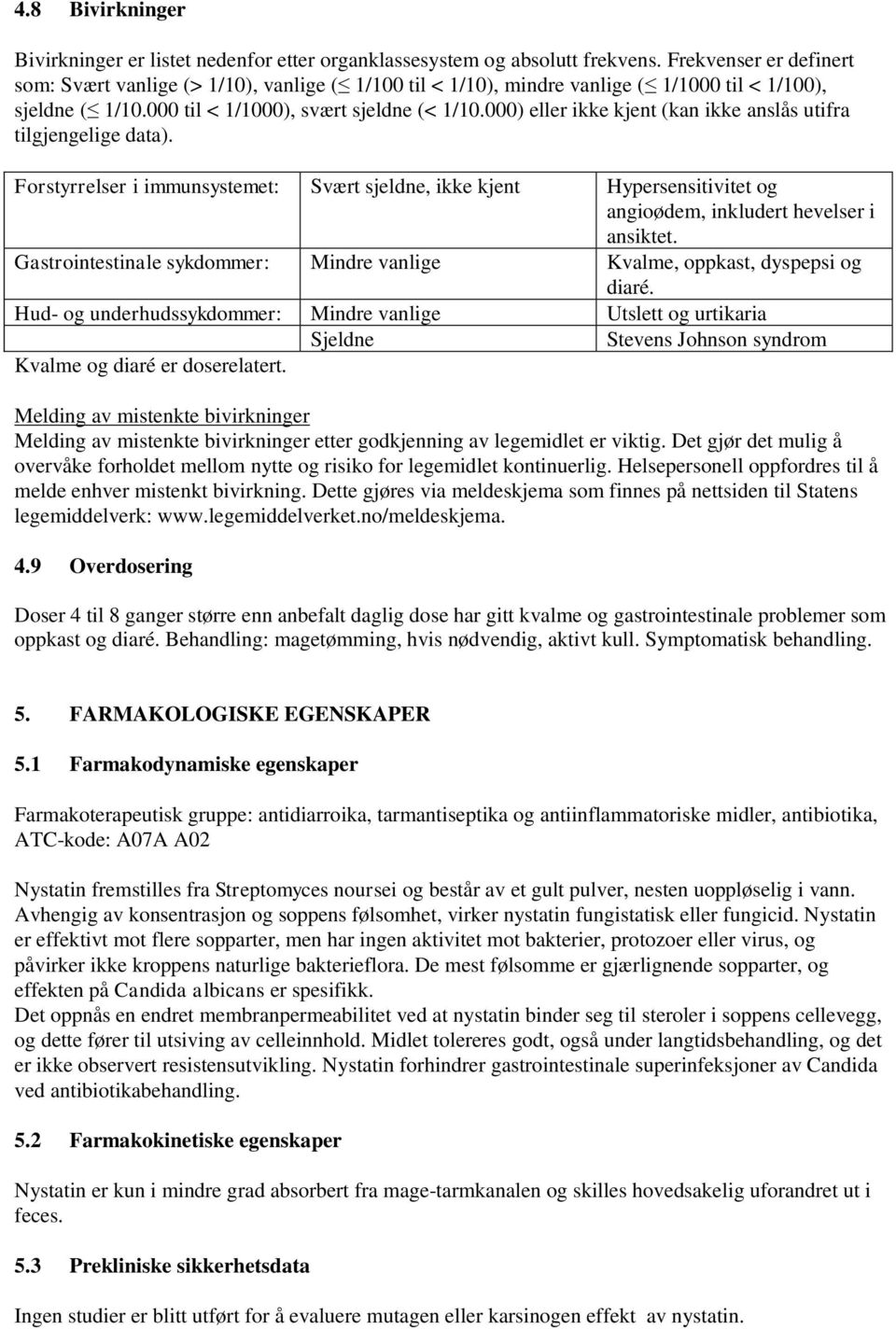 000) eller ikke kjent (kan ikke anslås utifra tilgjengelige data). Forstyrrelser i immunsystemet: Svært sjeldne, ikke kjent Hypersensitivitet og angioødem, inkludert hevelser i ansiktet.