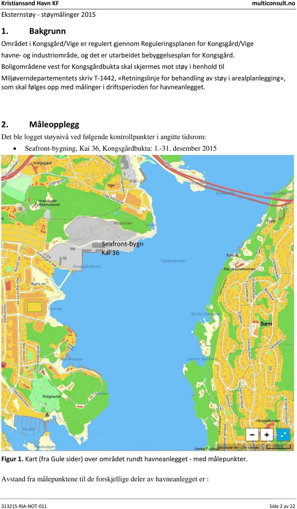 med målinger i driftsperioden for havneanlegget. 2. Måleopplegg Det ble logget støynivå ved følgende kontrollpunkter i angitte tidsrom: Seafront-bygning, Kai 36, Kongsgårdbukta: 1.-31.