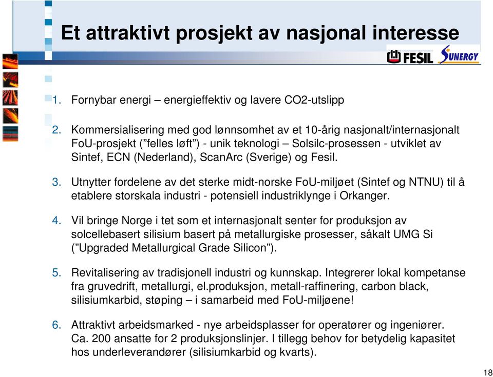 Fesil. 3. Utnytter fordelene av det sterke midt-norske FoU-miljøet (Sintef og NTNU) til å etablere storskala industri - potensiell industriklynge i Orkanger. 4.