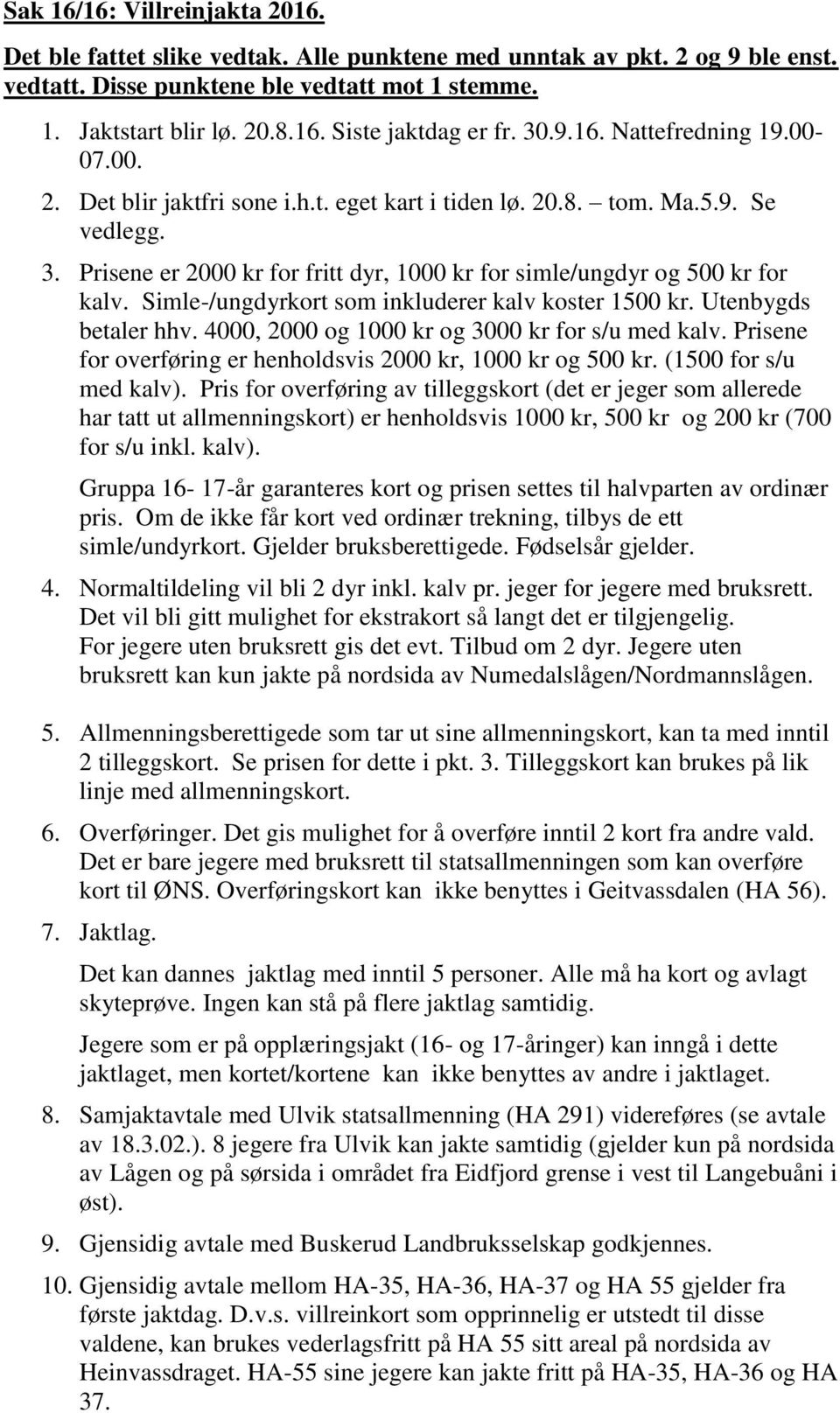 Prisene er 2000 kr for fritt dyr, 1000 kr for simle/ungdyr og 500 kr for kalv. Simle-/ungdyrkort som inkluderer kalv koster 1500 kr. Utenbygds betaler hhv.