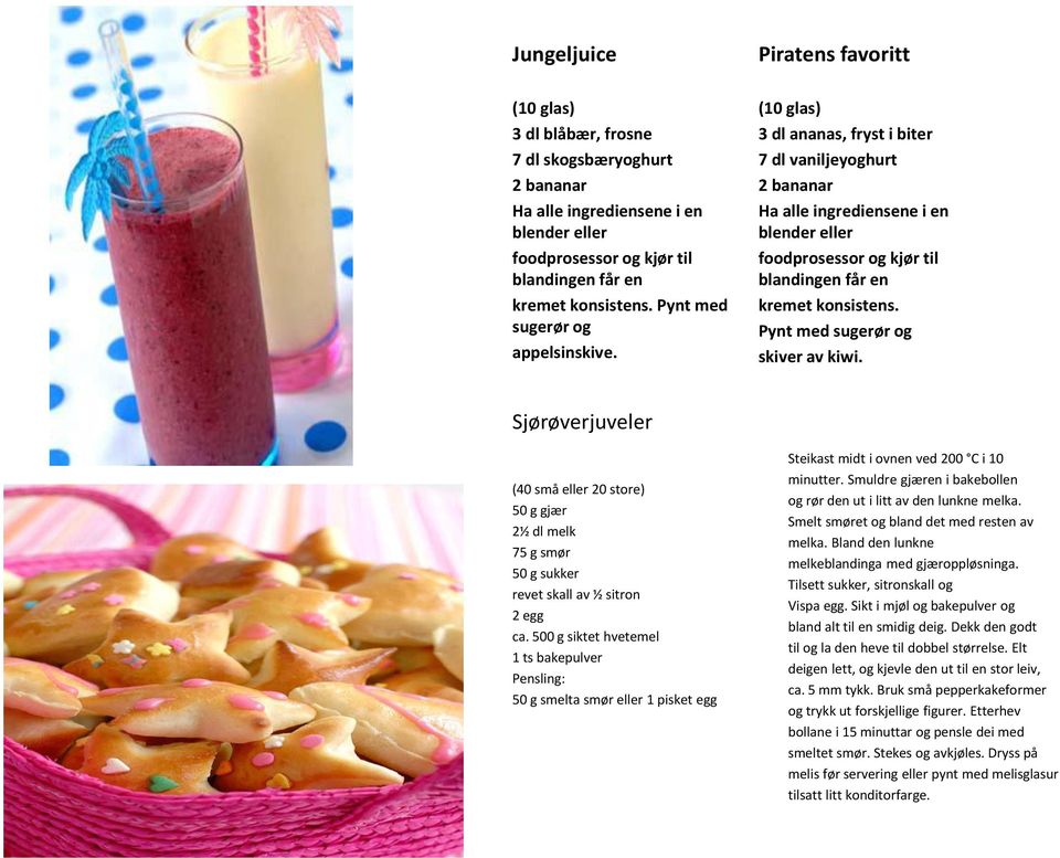 Piratens favoritt (10 glas) 3 dl ananas, fryst i biter 7 dl vaniljeyoghurt 2 bananar Ha alle ingrediensene i en blender eller foodprosessor og kjør til blandingen får en kremet konsistens.