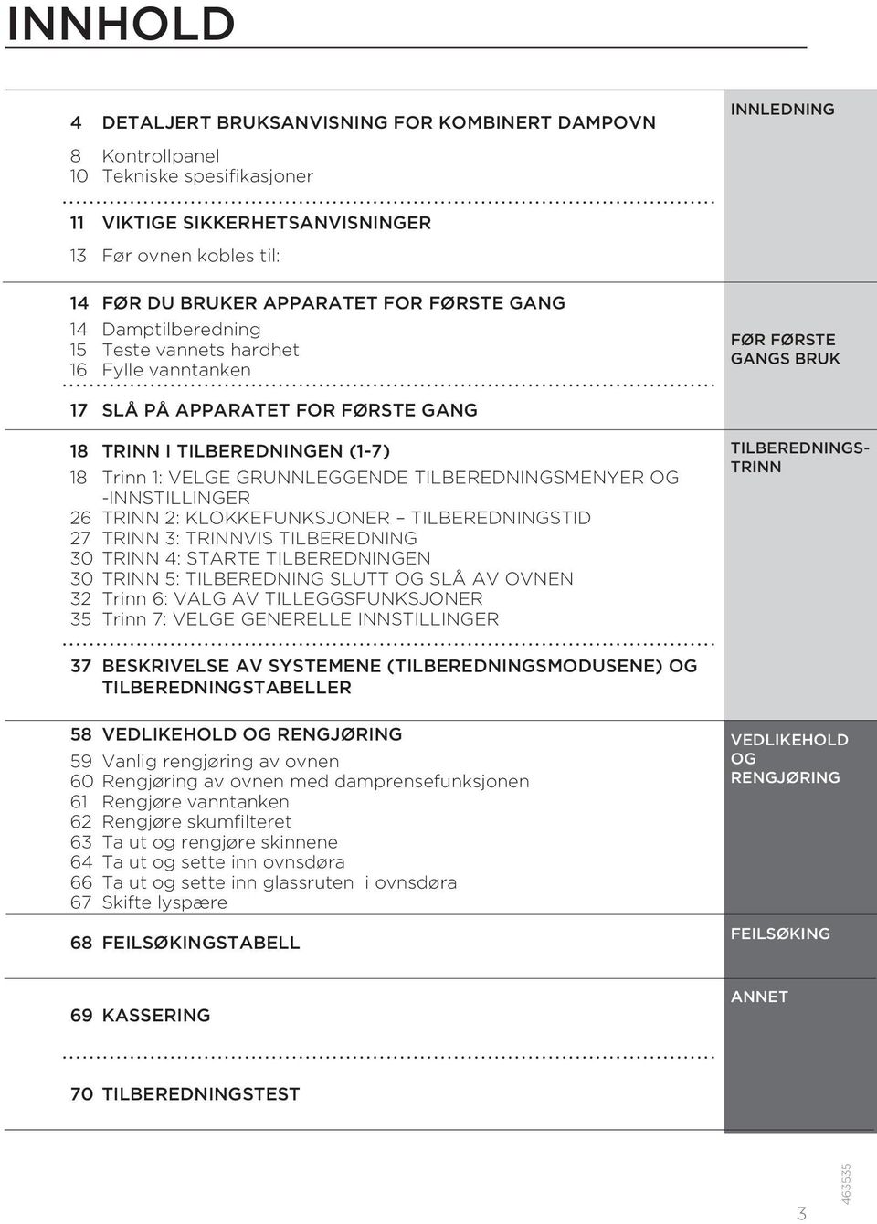 GRUNNLEGGENDE TILBEREDNINGSMENYER OG -INNSTILLINGER 26 TRINN 2: KLOKKEFUNKSJONER TILBEREDNINGSTID 27 TRINN 3: TRINNVIS TILBEREDNING 30 TRINN 4: STARTE TILBEREDNINGEN 30 TRINN 5: TILBEREDNING SLUTT OG