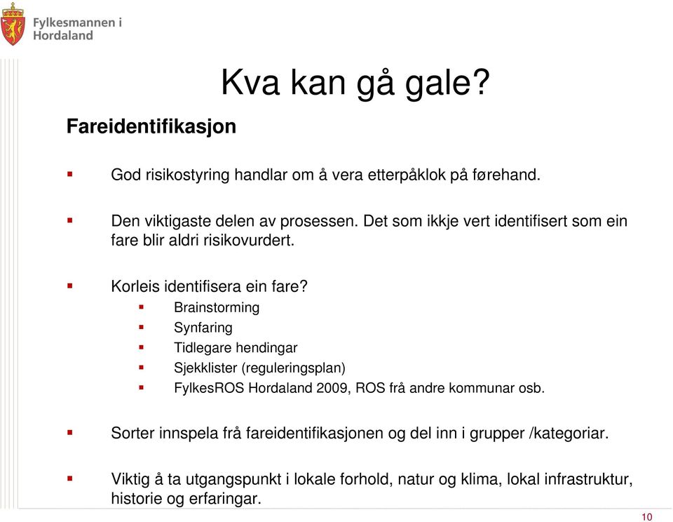 Brainstorming Synfaring Tidlegare hendingar Sjekklister (reguleringsplan) FylkesROS Hordaland 2009, ROS frå andre kommunar osb.