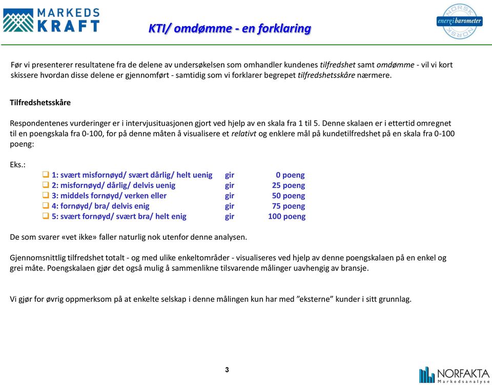 Denne skalaen er i ettertid omregnet til en poengskala fra 0-100, for på denne måten å visualisere et relativt og enklere mål på kundetilfredshet på en skala fra 0-100 poeng: Eks.