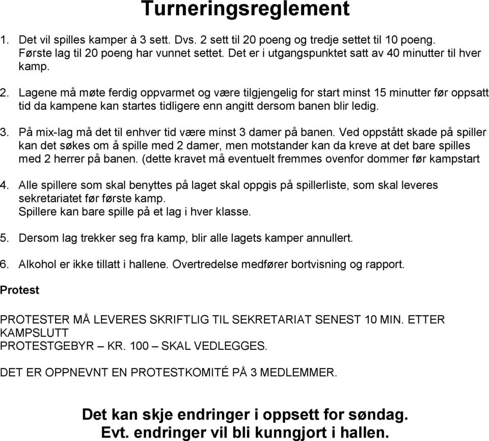 Lagene må møte ferdig oppvarmet og være tilgjengelig for start minst 15 minutter før oppsatt tid da kampene kan startes tidligere enn angitt dersom banen blir ledig. 3.