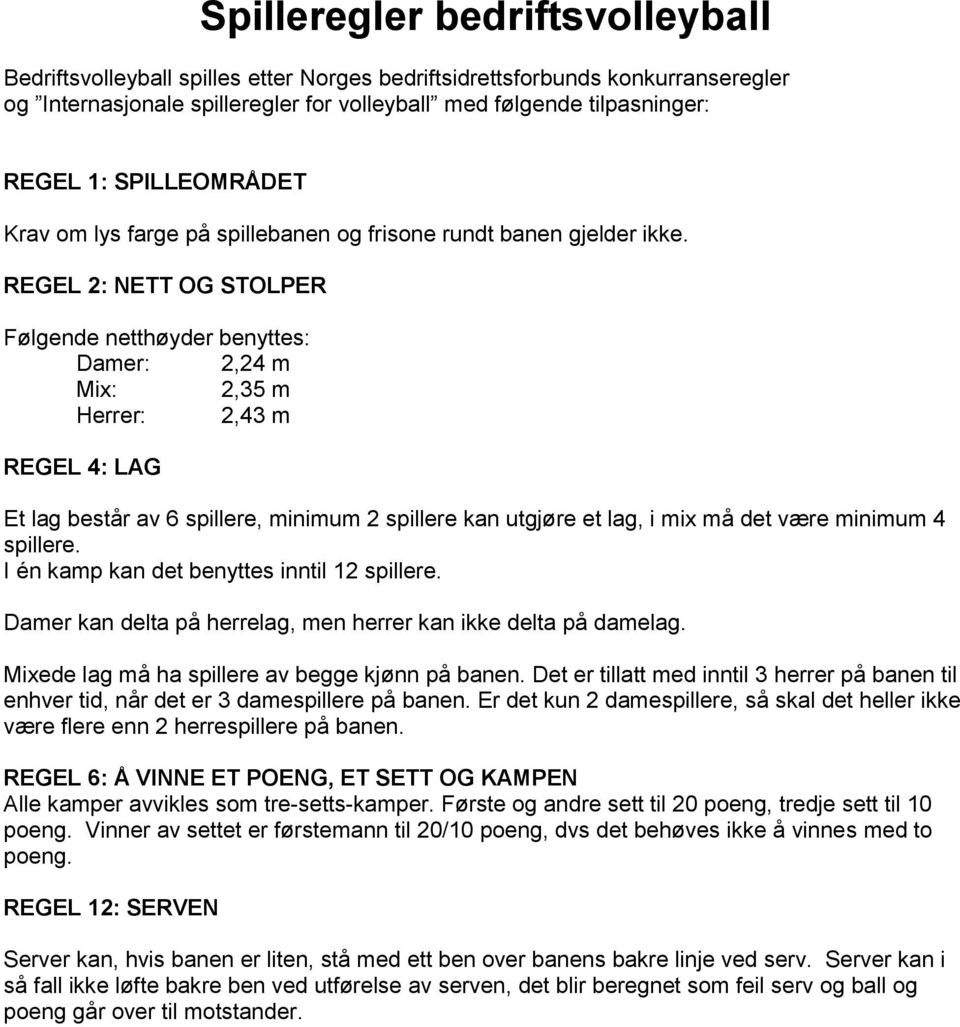 REGEL 2: NETT OG STOLPER Følgende netthøyder benyttes: Damer: 2,24 m Mix: 2,35 m Herrer: 2,43 m REGEL 4: LAG Et lag består av 6 spillere, minimum 2 spillere kan utgjøre et lag, i mix må det være