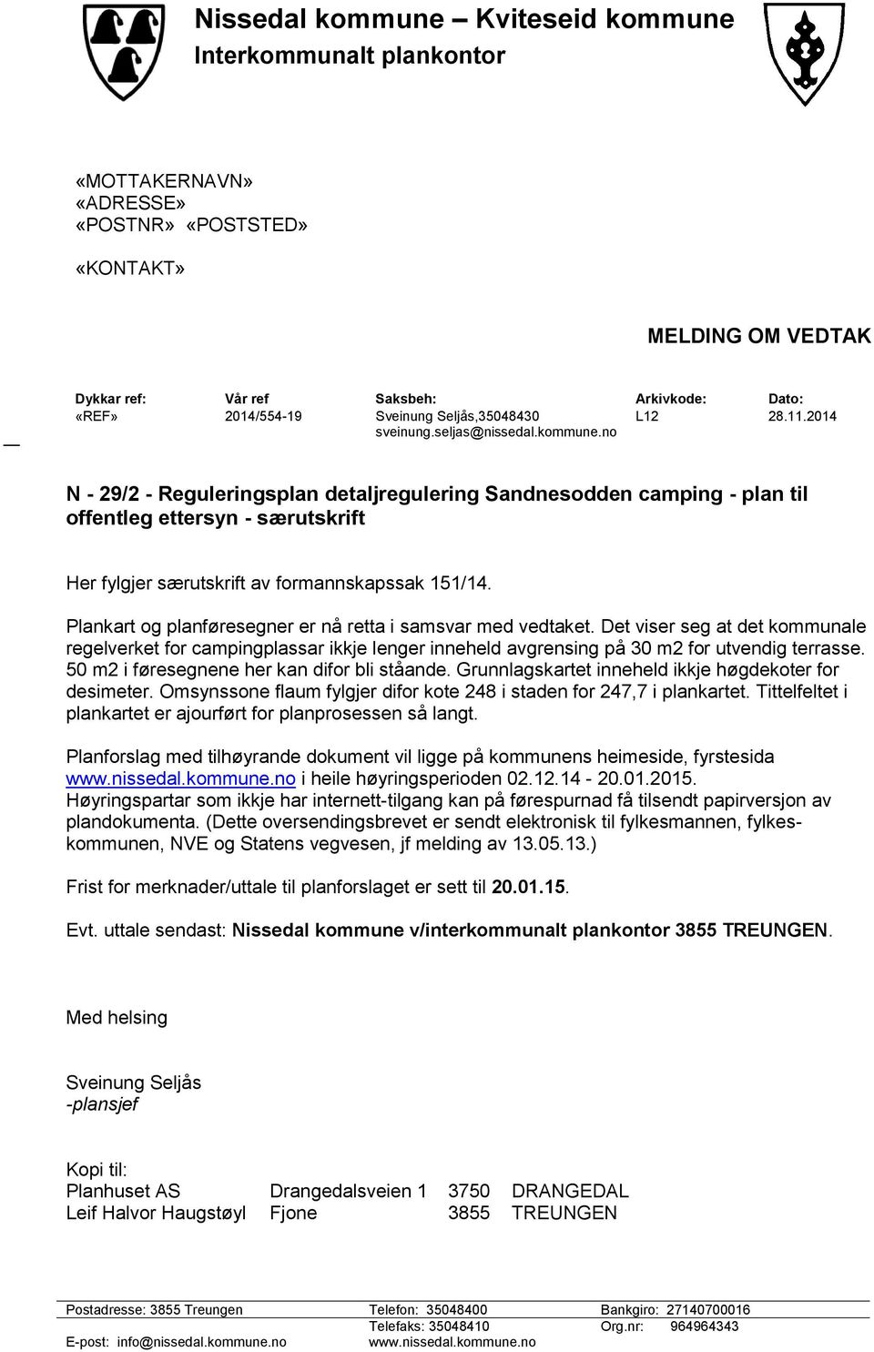 no N - 29/2 - Reguleringsplan detaljregulering Sandnesodden camping - plan til offentleg ettersyn - særutskrift Her fylgjer særutskrift av formannskapssak 151/14.