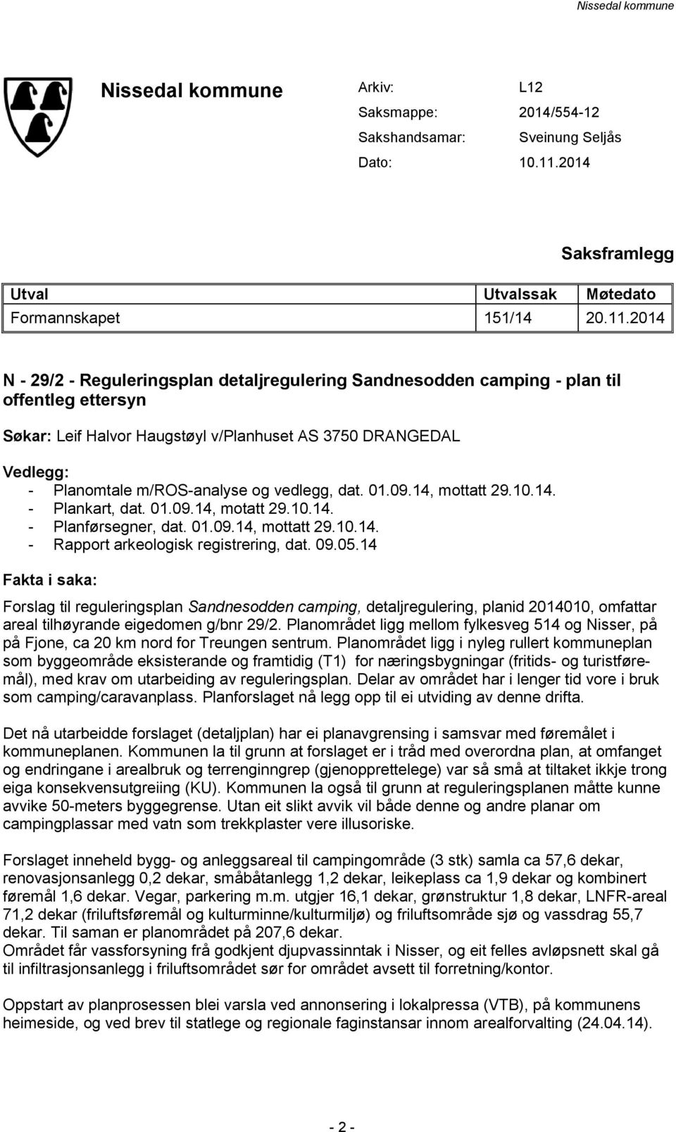 2014 N - 29/2 - Reguleringsplan detaljregulering Sandnesodden camping - plan til offentleg ettersyn Søkar: Leif Halvor Haugstøyl v/planhuset AS 3750 DRANGEDAL Vedlegg: - Planomtale m/ros-analyse og