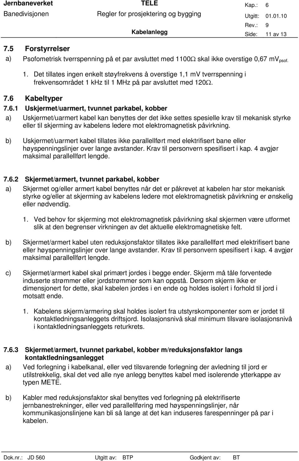 mot elektromagnetisk påvirkning. b) Uskjermet/uarmert kabel tillates ikke parallellført med elektrifisert bane eller høyspenningslinjer over lange avstander. Krav til personvern spesifisert i kap.