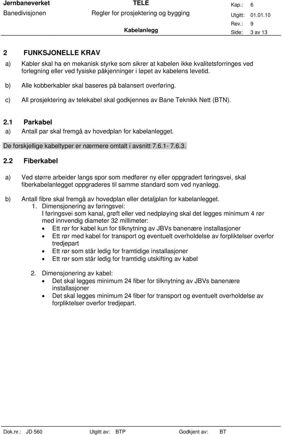 1 Parkabel a) Antall par skal fremgå av hovedplan for kabelanlegget. De forskjellige kabeltyper er nærmere omtalt i avsnitt 7.6.1-7.6.3. 2.