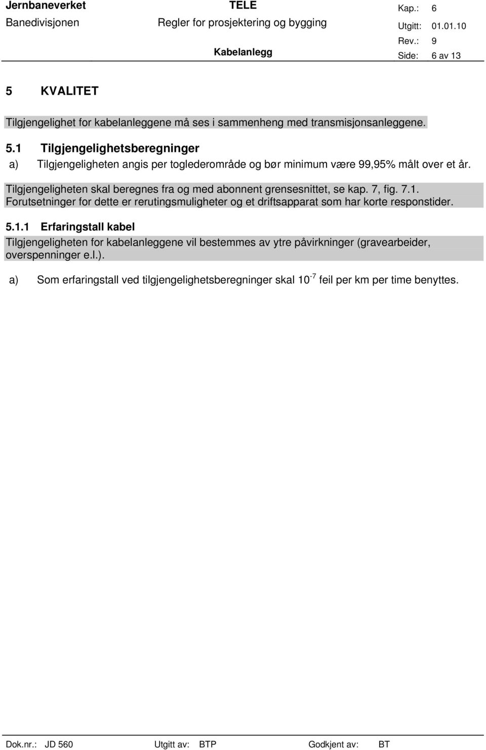 Forutsetninger for dette er rerutingsmuligheter og et driftsapparat som har korte responstider. 5.1.