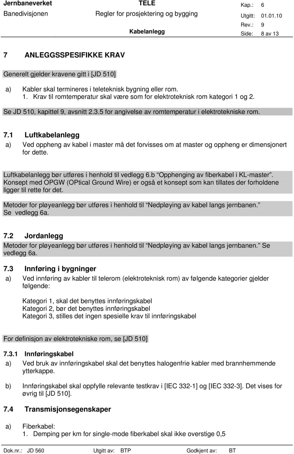 1 Luftkabelanlegg a) Ved oppheng av kabel i master må det forvisses om at master og oppheng er dimensjonert for dette. Luftkabelanlegg bør utføres i henhold til vedlegg 6.