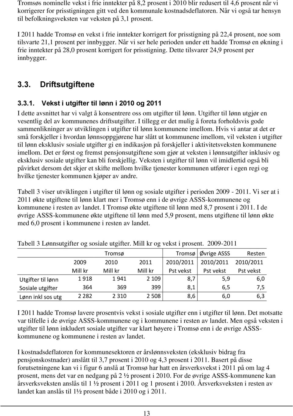 I 2011 hadde Tromsø en vekst i frie inntekter korrigert for prisstigning på 22,4 prosent, noe som tilsvarte 21,1 prosent per innbygger.